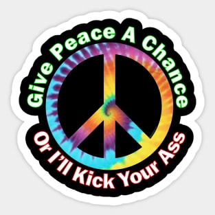 Give Peace A Chance ....Or I'll Kick Your Ass Sticker